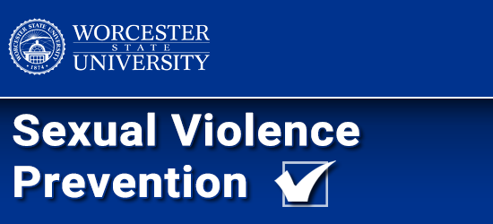 Worcester State University Sexual Violence Prevention Program. Click to restart the program